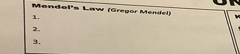 Mende 1^>s Law (Gregor Mendel) 
1. 
K 
2. 
3.