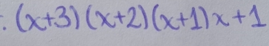 (x+3)(x+2)(x+1)x+1