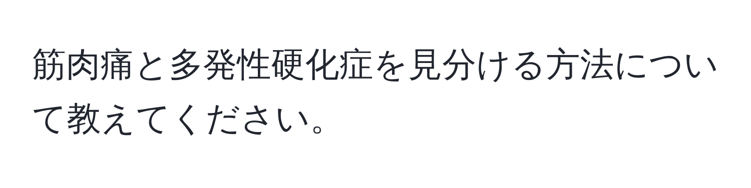 筋肉痛と多発性硬化症を見分ける方法について教えてください。