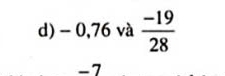 - 0,76 và  (-19)/28 
-7