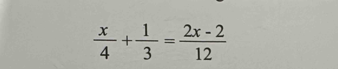  x/4 + 1/3 = (2x-2)/12 