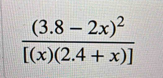 frac (3.8-2x)^2[(x)(2.4+x)]