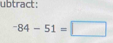 ubtract:
-84-51=□