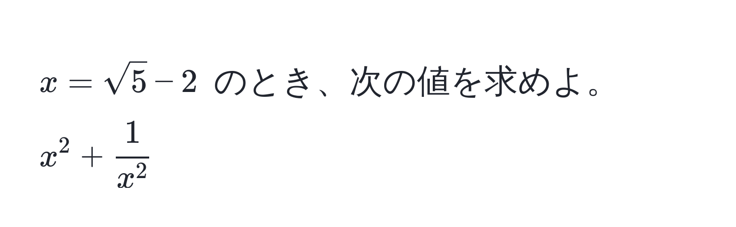 $x = sqrt(5) - 2$ のとき、次の値を求めよ。 $x^(2 + frac1)x^2$