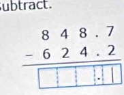 ubtract.
beginarrayr 848.7 -624.2 hline □ □ □ .□ □ endarray
