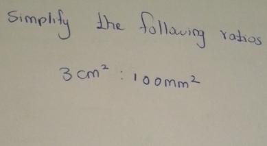 simplify the following rathos
3cm^2:100mm^2