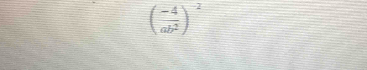 ( (-4)/ab^2 )^-2