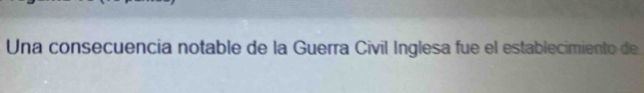 Una consecuencia notable de la Guerra Civil Inglesa fue el establecimiento de