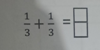  1/3 + 1/3 = □ /□  