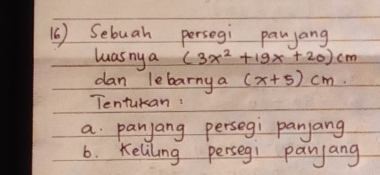 (6 ) Sebuah persegi panjang 
luasny a (3x^2+19x+20)cm
dan lebarny a (x+5)cm
Tentukan: 
a panyang persegi panjang 
6. Keliling persegi panjang