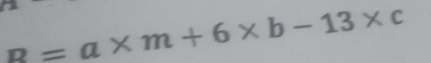 R=a* m+6* b-13* c