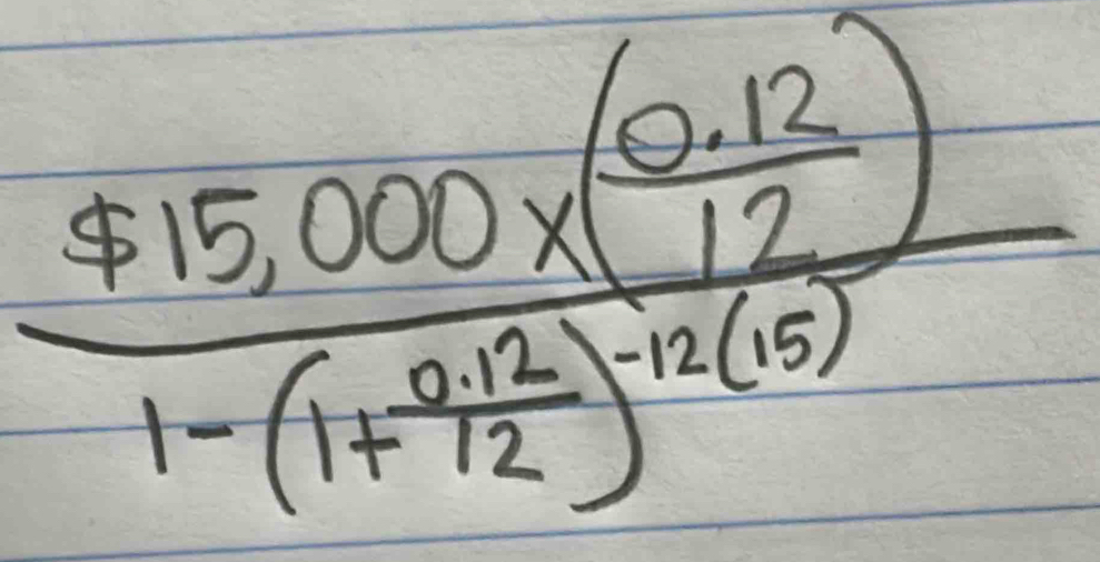 frac $15,000* ( (0.12)/12 )1-(1+ (0.12)/12 )^12(10)