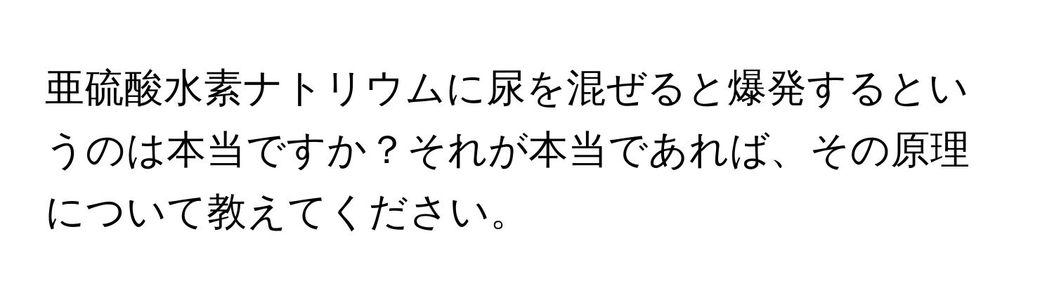 亜硫酸水素ナトリウムに尿を混ぜると爆発するというのは本当ですか？それが本当であれば、その原理について教えてください。