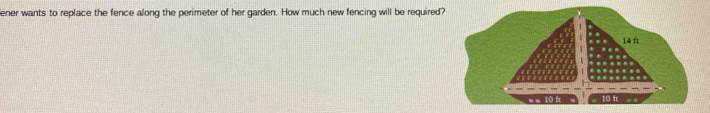 ener wants to replace the fence along the perimeter of her garden. How much new fencing will be required?