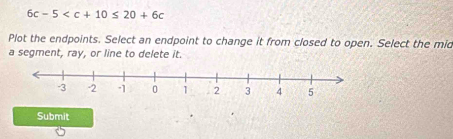 6c-5
Plot the endpoints. Select an endpoint to change it from closed to open. Select the mid 
a segment, ray, or line to delete it. 
Submit