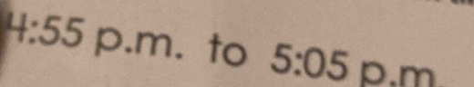 4:55 p.m. to 5:05p.m