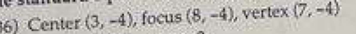 Center (3,-4) , focus (8,-4) , vertex (7,-4)