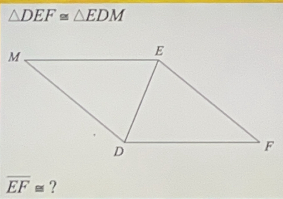 △ DEF≌ △ EDM
overline EF≌ ?