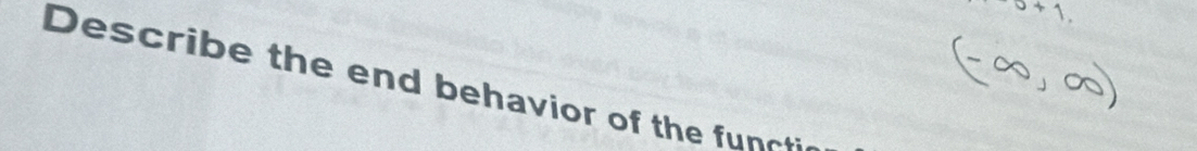 5+1. 
Describe the end behavior of the funct