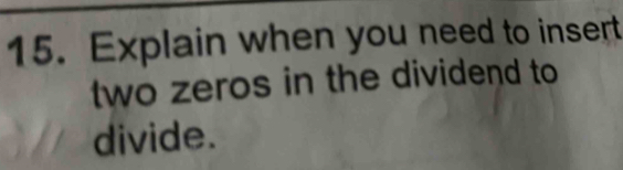 Explain when you need to insert 
two zeros in the dividend to 
divide、