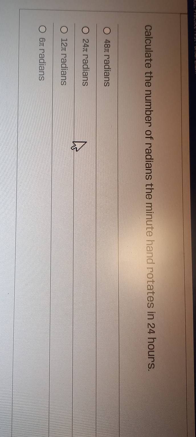 Calculate the number of radians the minute hand rotates in 24 hours.
48π radians
24π radians
12π radians
6π radians