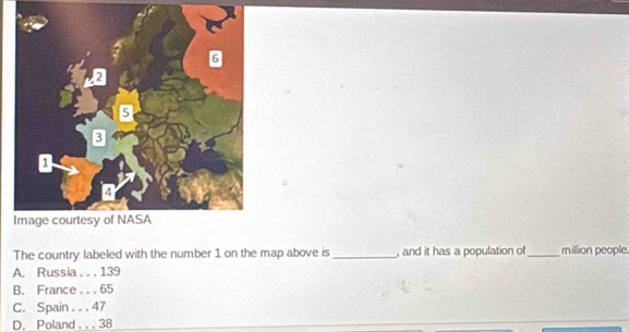 The country labeled with the number 1 on the map above is _, and it has a population of_ million people.
A. Russia . . . 139
B. France . . . 65
C. Spain . . . 47
D. Poland . . . 38