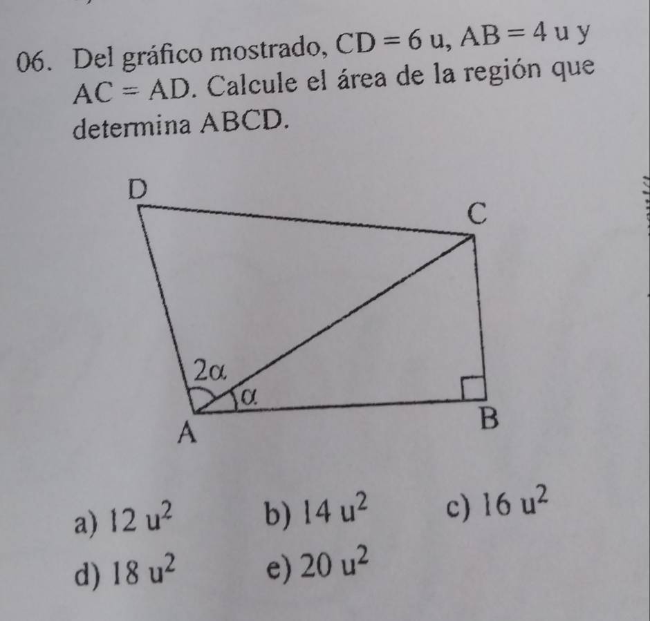 Del gráfico mostrado, CD=6u, AB=4u y
AC=AD. Calcule el área de la región que
determina ABCD.
a) 12u^2 b) 14u^2 c) 16u^2
d) 18u^2 e) 20u^2