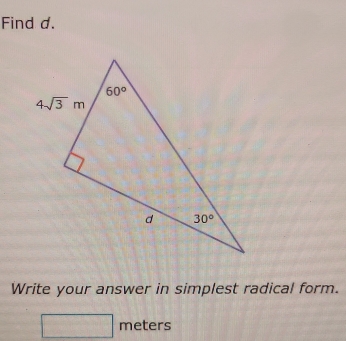 Find d.
Write your answer in simplest radical form.
∴ ∠ CDEsim △ CO -frac 12(□)° meters
□