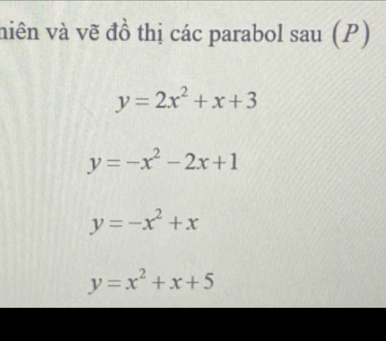 niên và vẽ đồ thị các parabol sau (P)
y=2x^2+x+3
y=-x^2-2x+1
y=-x^2+x
y=x^2+x+5