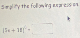 Simplify the following expression.
(5v+16)^0=□