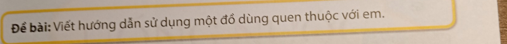 Để bài: Viết hướng dẫn sử dụng một đồ dùng quen thuộc với em.