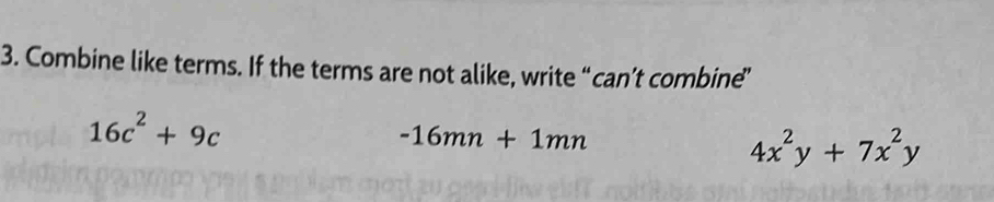 Combine like terms. If the terms are not alike, write “can’t combine’
16c^2+9c
-16mn+1mn
4x^2y+7x^2y