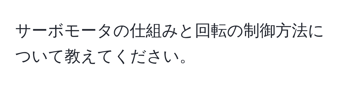 サーボモータの仕組みと回転の制御方法について教えてください。