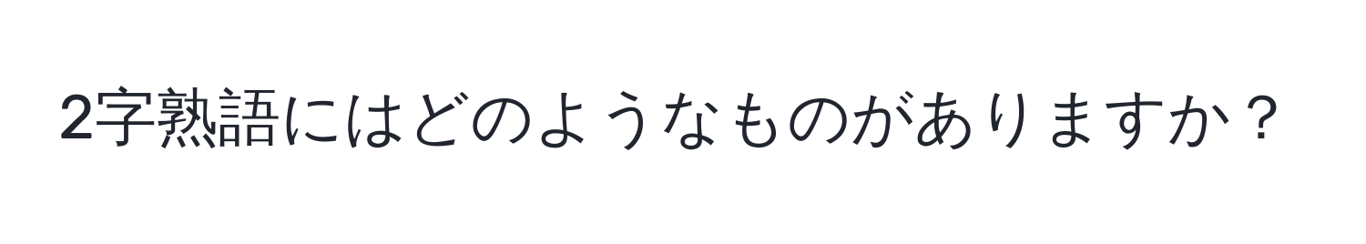 2字熟語にはどのようなものがありますか？