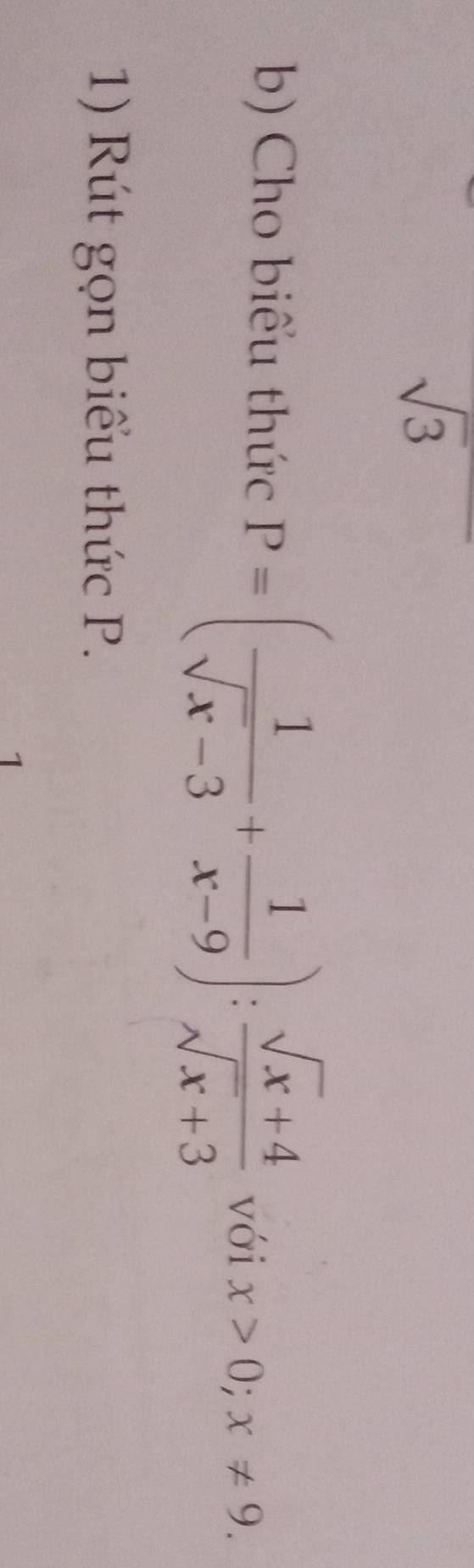 sqrt(3)
b) Cho biểu thức P=( 1/sqrt(x)-3 + 1/x-9 ): (sqrt(x)+4)/sqrt(x)+3  với x>0;x!= 9. 
1) Rút gọn biểu thức P.
1