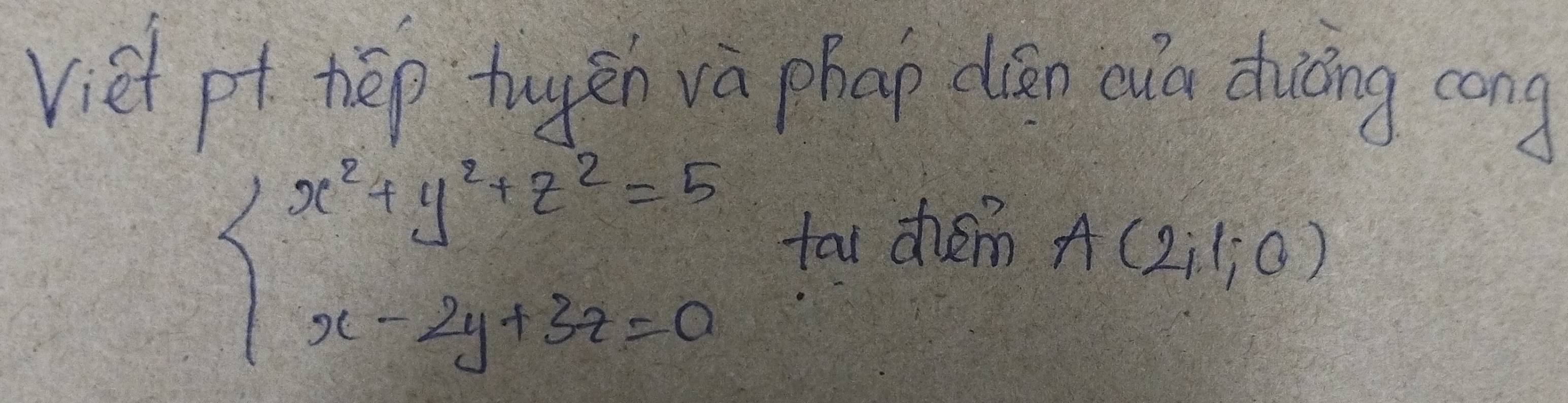 viet pt hep tuyén và phap dáān ewn dhiǒng cong
beginarrayl x^2+y^2+z^2=5 x-2y+3z=0endarray. tar chem
A(2il,0)