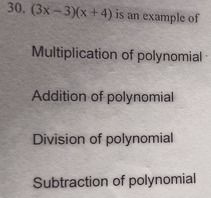 (3x-3)(x+4) is an example of
Multiplication of polynomial
Addition of polynomial
Division of polynomial
Subtraction of polynomial