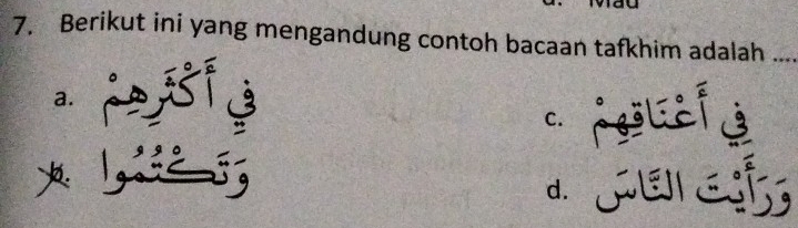 Berikut ini yang mengandung contoh bacaan tafkhim adalah ....
a.
C. 
.

d.