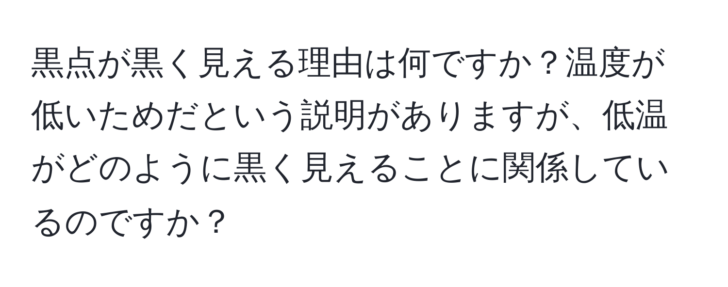 黒点が黒く見える理由は何ですか？温度が低いためだという説明がありますが、低温がどのように黒く見えることに関係しているのですか？