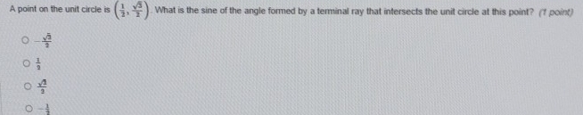 A point on the unit circle is ( 1/2 , sqrt(3)/2 ). What is the sine of the angle formed by a terminal ray that intersects the unit circle at this point? (f point)
- sqrt(2)/2 
 1/3 
 sqrt(2)/2 
- 1/2 