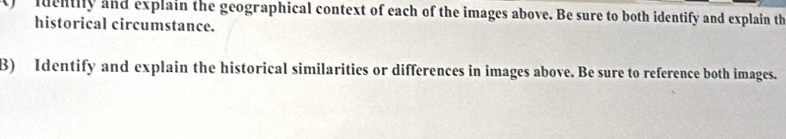 ldentily and explain the geographical context of each of the images above. Be sure to both identify and explain th 
historical circumstance. 
B) Identify and explain the historical similarities or differences in images above. Be sure to reference both images.