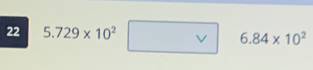 22 5.729* 10^2□ 6.84* 10^2