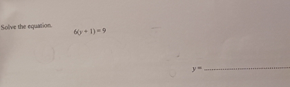 Solve the equation.
6(y+1)=9
y=
_