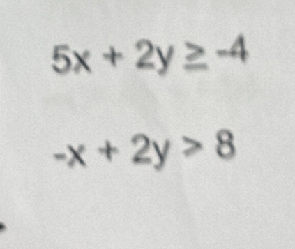 5x+2y≥ -4
-x+2y>8