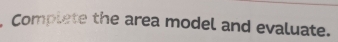 Complete the area model and evaluate.
