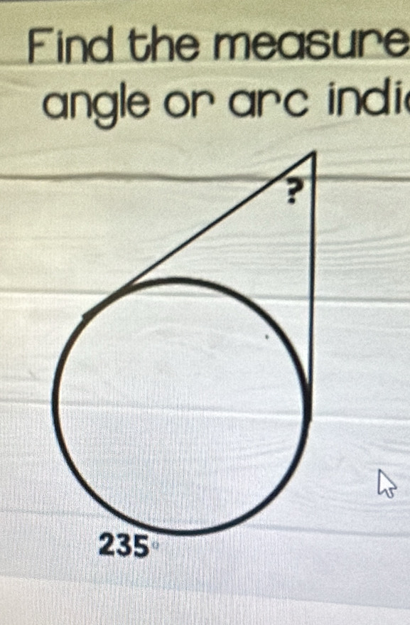 Find the measure
angle or arc indi