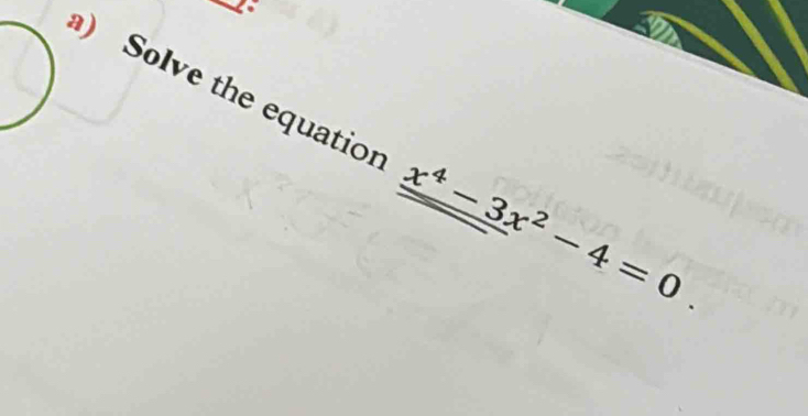 a 
) Solve the equation x^4-3x^2-4=0