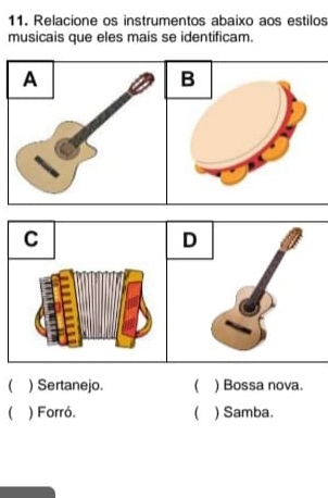 Relacione os instrumentos abaixo aos estilos
musicais que eles mais se identificam.
B
( ) Sertanejo.  ) Bossa nova.
 ) Forró. ( ) Samba.