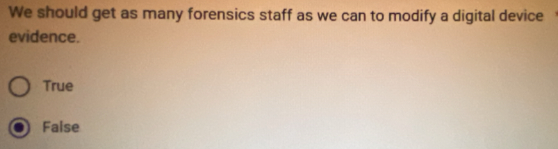 We should get as many forensics staff as we can to modify a digital device
evidence.
True
Faise