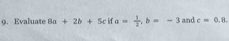 Evaluate 8a+2b+5c if a= 1/2 , b=-3 and c=0.8.